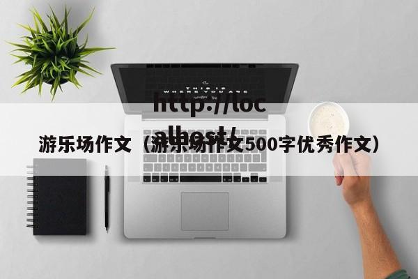 游乐场作文（游乐场作文500字优秀作文）