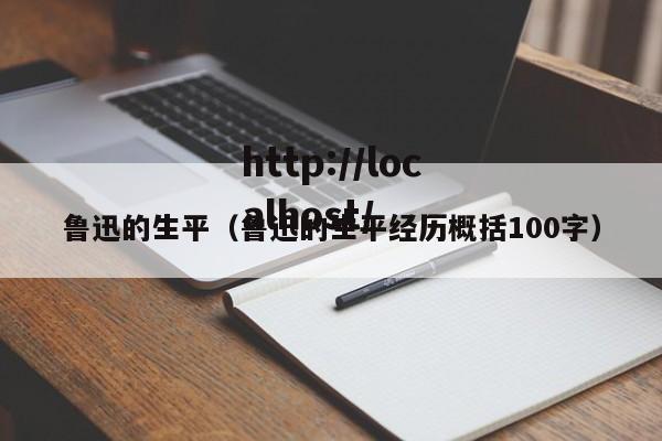 鲁迅的生平（鲁迅的生平经历概括100字）